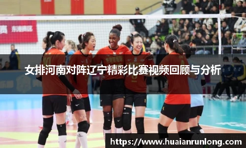 女排河南对阵辽宁精彩比赛视频回顾与分析